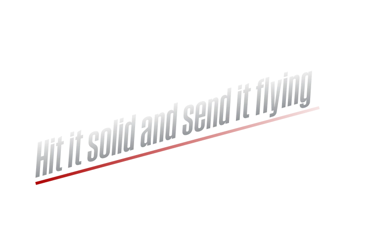 Hit it solid and send it flying with unstoppable power!