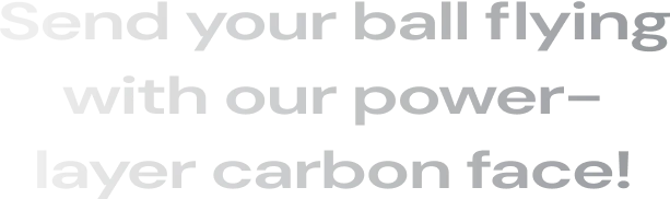 Send your ball flying with our power-layer carbon face!