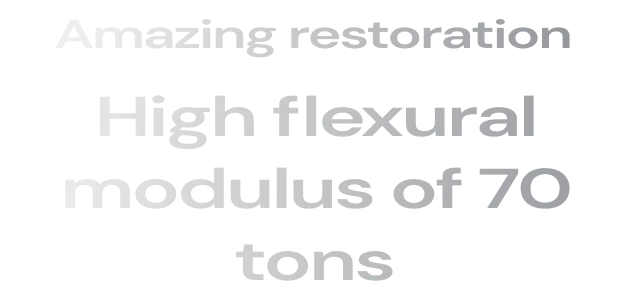 Amazing restoration High flexural modulus of 70 tons