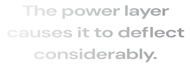 The power layer causes it to deflect considerably.